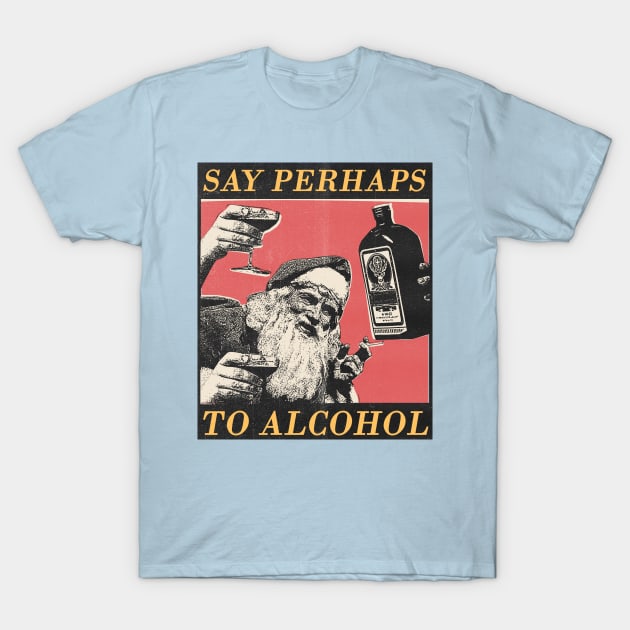 say perhaps to alcohol T-Shirt by psninetynine